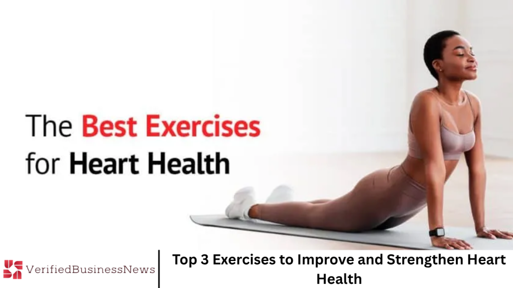 Top 3 Exercises to Improve and Strengthen Heart Health Top 3 Exercises to Improve and Strengthen Heart Health
