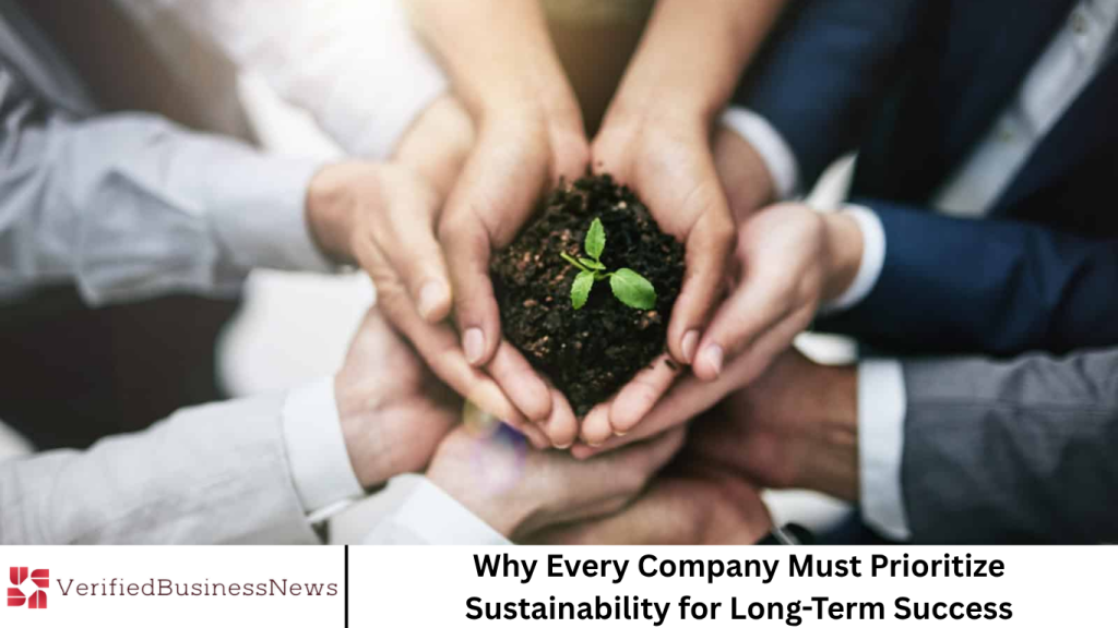 Why Every Company Must Prioritize Sustainability for Long-Term Success Why Every Company Must Prioritize Sustainability for Long-Term Success