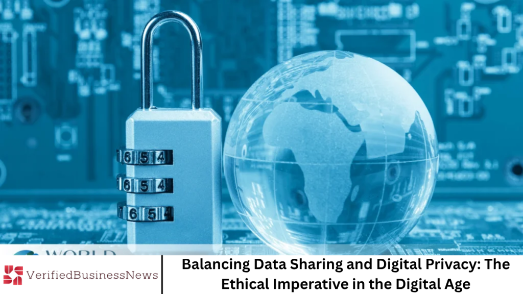 Balancing Data Sharing and Digital Privacy: The Ethical Imperative in the Digital Age Balancing Data Sharing and Digital Privacy: The Ethical Imperative in the Digital Age