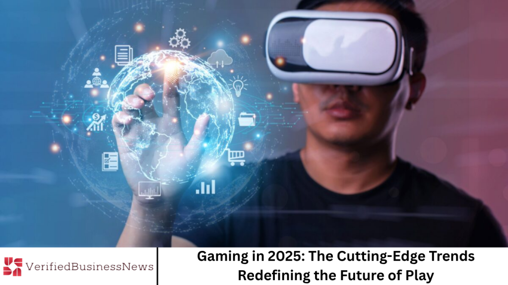 Gaming in 2025: The Cutting-Edge Trends Redefining the Future of Play Gaming in 2025: The Cutting-Edge Trends Redefining the Future of Play